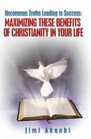 Uncommon Truths Leading To Success: Maximizing These Benefits of Christianity in Your Life 1482098547 Book Cover