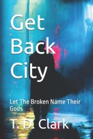 Get Back City: Let The Broken Name Their Gods B0H8NWYHT5 Book Cover