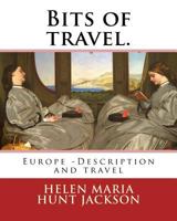 Bits of travel. By: H.H (Helen Maria Hunt Jackson): Europe -- Description and travel 154076205X Book Cover
