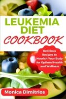 Leukemia Diet Cookbook: Delicious Recipes to Nourish Your Body for Optimal Health and Wellness B0CF4NYK74 Book Cover