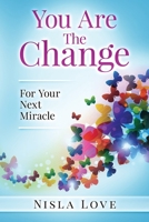 You Are The Change: : For Your Next Miracle 1547243694 Book Cover