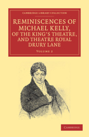 Reminiscences Of Michael Kelly: Of The King's Theatre, And Theatre Royal Drury Lane, Including A Period Of Nearly Half A Century; Volume 2 1016917945 Book Cover
