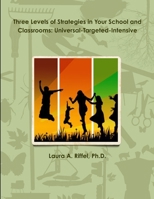 Three Levels of Strategies in Your School and Classrooms: Universal-Targeted-Intensive 1304219429 Book Cover