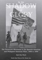 In the Shadow of Glory: The Thirteenth Minnesota in the Spanish-American and Philippine-American Wars, 1898-1899 087839138X Book Cover