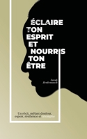 Éclaire ton esprit et nourris ton être: Douceur spiritualité et contemplation - Récit d'une femme B0C9S9CDWL Book Cover