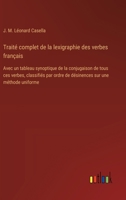 Traité complet de la lexigraphie des verbes français: Avec un tableau synoptique de la conjugaison de tous ces verbes, classifiés par ordre de désinences sur une méthode uniforme (French Edition) 3385092787 Book Cover