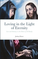 Loving in the Light of Eternity: Love and Intimacy as the Heart of All Reality B08M87RZCJ Book Cover