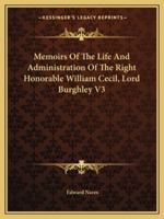 Memoirs of the Life and Administration of the Right Honourable William Cecil, Lord Burghley Volume 3 137329423X Book Cover