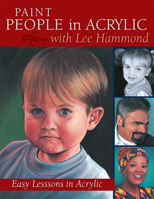 Paint People in Acrylic With Lee Hammond: Easy Lessons in Acrylic 1581807988 Book Cover