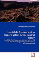Landslide Assessment in Hagere Selam Area, Central Tigray: Landslide Risk Assessment with the help of GIS and Remote Sensing in Hagere Selam Area, Northern Ethiopia 363929016X Book Cover