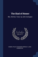 The Iliad of Homer: Bks. Xiii-Xxiv, Trans. by John Conington 1021623822 Book Cover