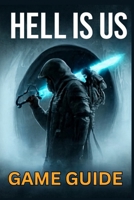 HELL IS US GAME GUIDE: Master Combat, Unlock Trophies, Uncover Secrets, and Dominate Missions with Expert Strategies and Speedrunning Techniques B0FN7FP8KT Book Cover