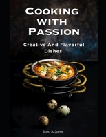 Cooking With Passion: creative and flavorful dishes B0CFZGWLHY Book Cover