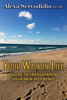 Your Walk in Life: A Guide to Transforming Your Pain into Peace 1771435070 Book Cover