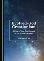 Evolved-God Creationism: A View of How God Evolved in the Wider Universe 1527533840 Book Cover