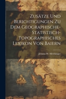 Zusätze und Berichtigungen zu dem geographische-statistisch-topographisches Lexikon von Baiern (German Edition) 102261651X Book Cover