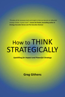 How to Think Strategically: Upskilling for Impact and Powerful Strategy 163742518X Book Cover