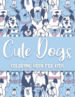 CUTE DOGS COLORING BOOK: A Collection Of Amazing, Cute Dogs and Funny Dogs High Quality Designs Coloring Book For Kids B088N3TQLS Book Cover