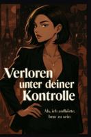 Verloren unter deiner Kontrolle: Als ich aufhörte, brav zu sein B0G3HTCFW1 Book Cover