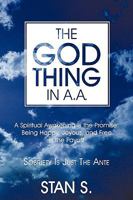 The "God Thing" in A.A.: Sobriety Is Just the Ante 1449039375 Book Cover
