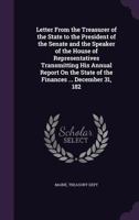 Letter from the Treasurer of the State to the President of the Senate and the Speaker of the House of Representatives Transmitting His Annual Report on the State of the Finances ... December 31, 182 1340752638 Book Cover