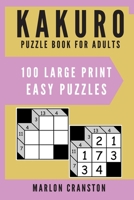 Kakuro Puzzle Book For Adults: 100 Large Print Easy Puzzles for Kakuro Lovers To Solve 1700164384 Book Cover