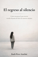 El regreso al silencio: Cómo encontrar la paz interior cuando dejamos de huir de nosotros mismos B0GMTGTDF5 Book Cover