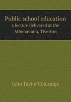 Public School Education: A Lecture Delivered at the Athen�num, Tiverton (Classic Reprint) 1277663459 Book Cover