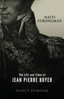 Haiti Strongman: the Life and Times of Jean Pierre Boyer B0FRZTJMK6 Book Cover