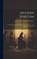 Modern Spiritism; a Critical Examination Of its Phenomena, Character, and Teaching, in the Light Of 1022117017 Book Cover