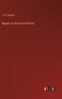 Report on the Fossil Plants 3368186507 Book Cover