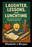 Laughter, Lessons, and Life: Jokes About Learning and Laughing Through It All B0FJ74RR9M Book Cover