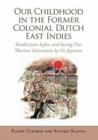 Our Childhood in the Former Colonial Dutch East Indies: Recollections Before and During Our Wartime Internment by the Japanese 1456889729 Book Cover