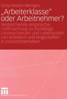 Arbeiterklasse Oder Arbeitnehmer?: Vergleichende Empirische Untersuchung Zu Soziallage, Lebenschancen Und Lebensstilen Von Arbeitern Und Angestellten in Industriebetrieben 3531141759 Book Cover