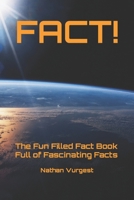 FACT!: The Fun Filled Fact Book Full of Fascinating Facts B08CFL8C1D Book Cover