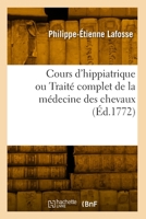 Cours d'Hippiatrique Ou Traité Complet de la Médecine Des Chevaux 2418013413 Book Cover