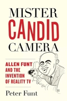 Mister Candid Camera: Allen Funt and the Invention of Reality TV 1493099647 Book Cover