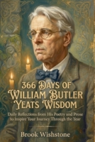 366 Days of William Butler Yeats Wisdom: Daily Reflections from His Poetry and Prose to Inspire Your Journey Through the Year B0H9GTFXKP Book Cover