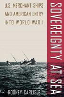 Sovereignty at Sea: U.S. Merchant Ships and American Entry into World War I 081303762X Book Cover