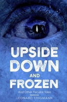 Upside Down and Frozen: And Other Peculiar Tales B08JB1XGHM Book Cover
