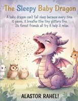 The Sleepy Baby Dragon: A baby dragon can't fall asleep because every time it yawns, it breathes tiny puffs of glittery fire. Its forest friends all try to help it relax. 5750900274 Book Cover