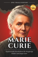 Marie Curie: Inspirierende Geschichten für Neugierige Kinder und Junge Leser (Biografie) (Epische Pfade Geschichts Abenteuer) B0FQWLPFL8 Book Cover