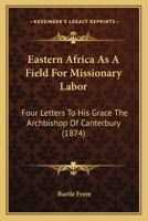 Eastern Africa As A Field For Missionary Labor: Four Letters To His Grace The Archbishop Of Canterbury 1012991504 Book Cover