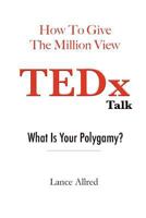 How to Give the Million View TEDx Talk: What is Your Polygamy? 1546403760 Book Cover