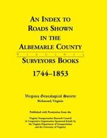 An Index to Roads Shown in the Albemarle County Surveyors Books, 1744-1853 078843666X Book Cover