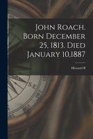 John Roach. Born December 25, 1813. Died January 10,1887 1016849974 Book Cover