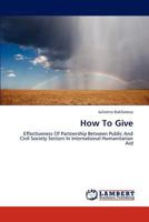 How To Give: Effectiveness Of Partnership Between Public And Civil Society Sectors In International Humanitarian Aid 3659277525 Book Cover