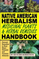 Native American Herbalism, Medicinal Plants and Herbal Remedies Handbook: Natural Remedies to Heal Major Diseases and Common Ailments B08P66DP1J Book Cover