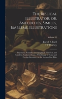 The Biblical Illustrator; or, Anecdotes, Similes, Emblems, Illustrations: Expository, Scientific, Georgraphical, Historical, and Homiletic, Gathered ... on the Verses of the Bible; Volume 13 1021129631 Book Cover