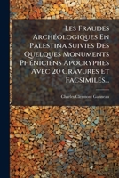 Les Fraudes Archéologiques En Palestina Suivies Des Quelques Monuments Phéniciens Apocryphes Avec 20 Gravures Et Facsimilés... 1279353708 Book Cover